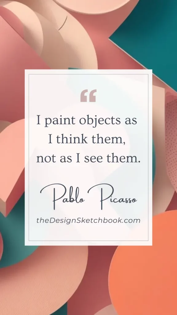 50. "I paint objects as I think them, not as I see them." - Pablo Picasso